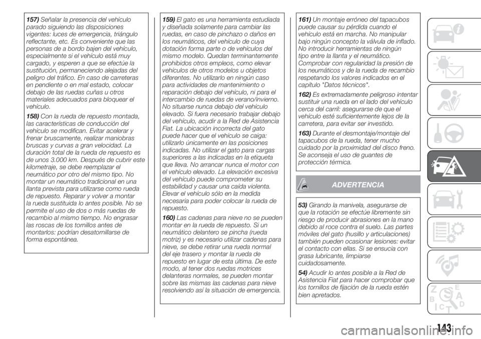 FIAT 500 2020 Manual de Empleo y Cuidado (in Spanish) 157)Señalar la presencia del vehículo
parado siguiendo las disposiciones
vigentes: luces de emergencia, triángulo
reflectante, etc. Es conveniente que las
personas de a bordo bajen del vehículo,
e FIAT 500 2020 Manual de Empleo y Cuidado (in Spanish) 157)Señalar la presencia del vehículo
parado siguiendo las disposiciones
vigentes: luces de emergencia, triángulo
reflectante, etc. Es conveniente que las
personas de a bordo bajen del vehículo,
e