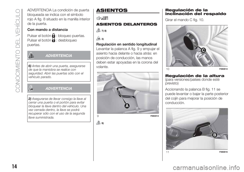 FIAT 500 2019  Manual de Empleo y Cuidado (in Spanish) ADVERTENCIA La condición de puerta
bloqueada se indica con el símbolo
rojo A fig. 8 situado en la manilla interior
de la puerta.
Con mando a distancia
Pulsar el botón
: bloqueo puertas.
Pulsar el b