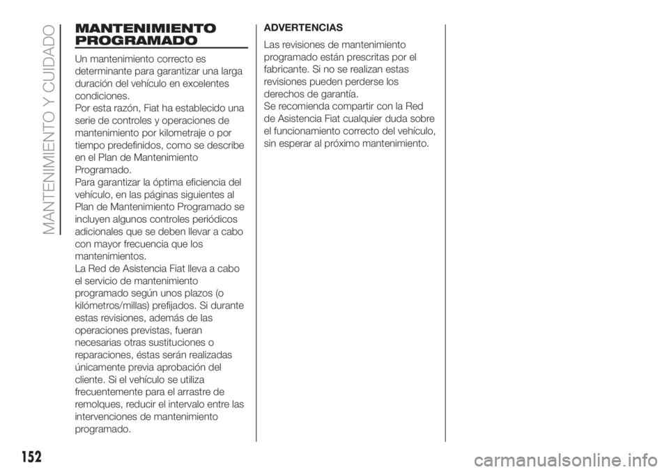 FIAT 500 2020 Manual de Empleo y Cuidado (in Spanish) MANTENIMIENTO
PROGRAMADO
Un mantenimiento correcto es
determinante para garantizar una larga
duración del vehículo en excelentes
condiciones.
Por esta razón, Fiat ha establecido una
serie de contro FIAT 500 2020 Manual de Empleo y Cuidado (in Spanish) MANTENIMIENTO
PROGRAMADO
Un mantenimiento correcto es
determinante para garantizar una larga
duración del vehículo en excelentes
condiciones.
Por esta razón, Fiat ha establecido una
serie de contro