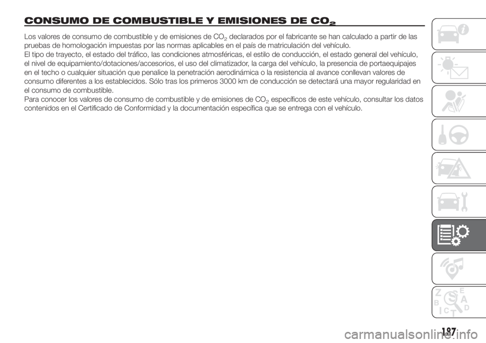 FIAT 500 2020 Manual de Empleo y Cuidado (in Spanish) CONSUMO DE COMBUSTIBLE Y EMISIONES DE CO2
Los valores de consumo de combustible y de emisiones de CO2declarados por el fabricante se han calculado a partir de las
pruebas de homologación impuestas po FIAT 500 2020 Manual de Empleo y Cuidado (in Spanish) CONSUMO DE COMBUSTIBLE Y EMISIONES DE CO2
Los valores de consumo de combustible y de emisiones de CO2declarados por el fabricante se han calculado a partir de las
pruebas de homologación impuestas po