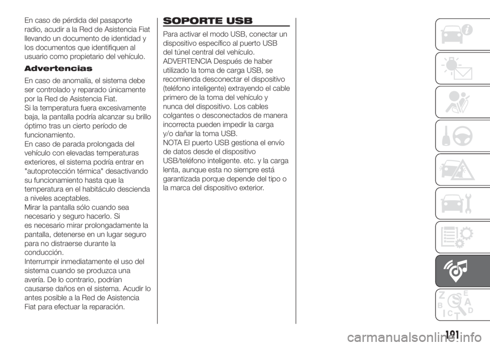 FIAT 500 2020 Manual de Empleo y Cuidado (in Spanish) En caso de pérdida del pasaporte
radio, acudir a la Red de Asistencia Fiat
llevando un documento de identidad y
los documentos que identifiquen al
usuario como propietario del vehículo.
Advertencias FIAT 500 2020 Manual de Empleo y Cuidado (in Spanish) En caso de pérdida del pasaporte
radio, acudir a la Red de Asistencia Fiat
llevando un documento de identidad y
los documentos que identifiquen al
usuario como propietario del vehículo.
Advertencias