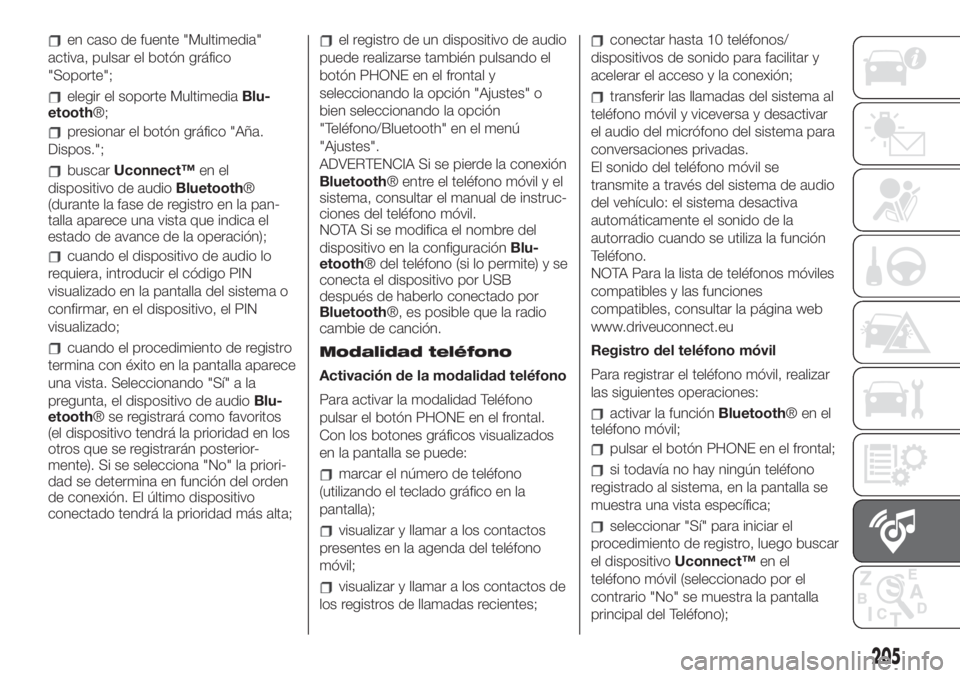 FIAT 500 2020  Manual de Empleo y Cuidado (in Spanish) en caso de fuente "Multimedia"
activa, pulsar el botón gráfico
"Soporte";
elegir el soporte MultimediaBlu-
etooth®;
presionar el botón gráfico "Aña.
Dispos.";
buscarUconn