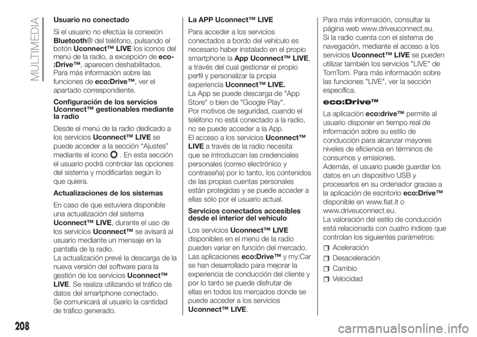 FIAT 500 2020  Manual de Empleo y Cuidado (in Spanish) Usuario no conectado
Si el usuario no efectúa la conexión
Bluetooth® del teléfono, pulsando el
botónUconnect™ LIVElos iconos del
menú de la radio, a excepción deeco-
:Drive™, aparecen desha
