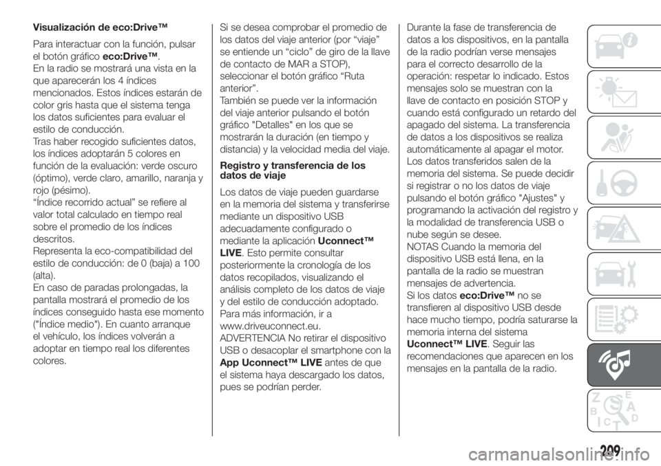 FIAT 500 2020  Manual de Empleo y Cuidado (in Spanish) Visualización de eco:Drive™
Para interactuar con la función, pulsar
el botón gráficoeco:Drive™.
En la radio se mostrará una vista en la
que aparecerán los 4 índices
mencionados. Estos índi