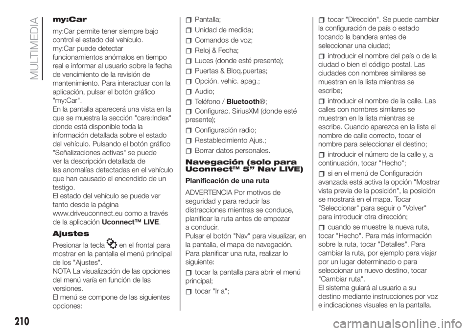 FIAT 500 2020  Manual de Empleo y Cuidado (in Spanish) my:Car
my:Car permite tener siempre bajo
control el estado del vehículo.
my:Car puede detectar
funcionamientos anómalos en tiempo
real e informar al usuario sobre la fecha
de vencimiento de la revis