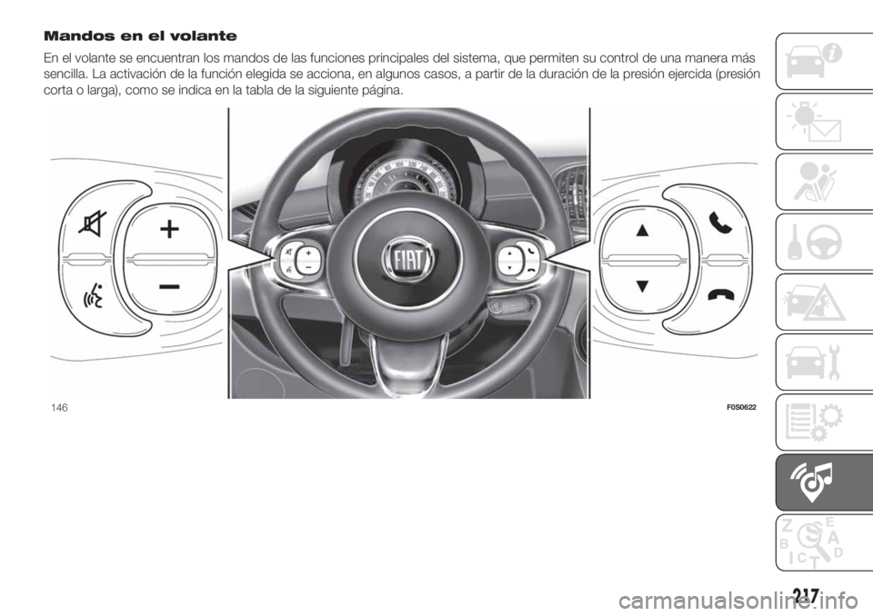 FIAT 500 2020  Manual de Empleo y Cuidado (in Spanish) Mandos en el volante
En el volante se encuentran los mandos de las funciones principales del sistema, que permiten su control de una manera más
sencilla. La activación de la función elegida se acci