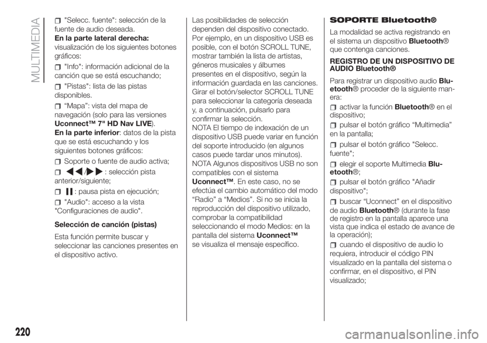 FIAT 500 2020  Manual de Empleo y Cuidado (in Spanish) "Selecc. fuente": selección de la
fuente de audio deseada.
En la parte lateral derecha:
visualización de los siguientes botones
gráficos:
"Info": información adicional de la
canci