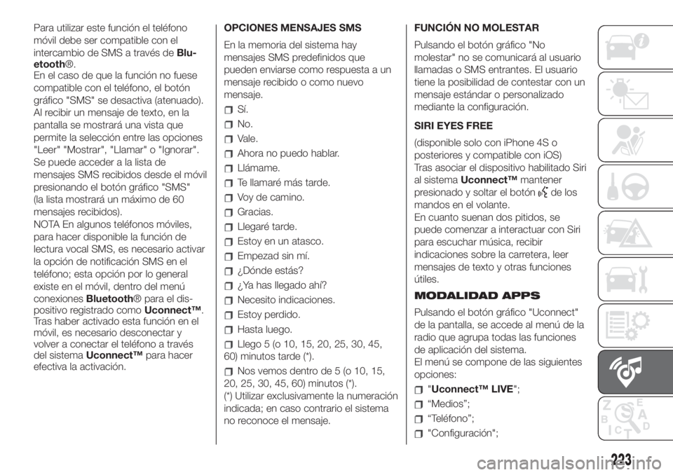 FIAT 500 2020  Manual de Empleo y Cuidado (in Spanish) Para utilizar este función el teléfono
móvil debe ser compatible con el
intercambio de SMS a través deBlu-
etooth®.
En el caso de que la función no fuese
compatible con el teléfono, el botón
g
