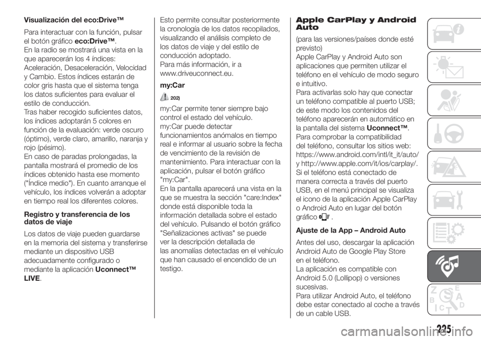 FIAT 500 2020  Manual de Empleo y Cuidado (in Spanish) Visualización del eco:Drive™
Para interactuar con la función, pulsar
el botón gráficoeco:Drive™.
En la radio se mostrará una vista en la
que aparecerán los 4 índices:
Aceleración, Desacele