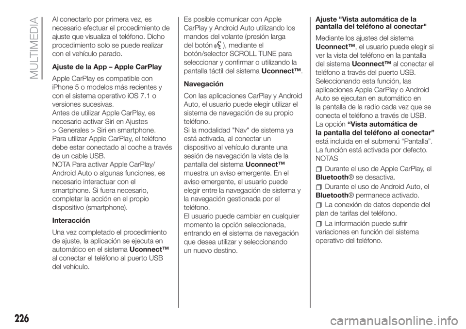 FIAT 500 2020  Manual de Empleo y Cuidado (in Spanish) Al conectarlo por primera vez, es
necesario efectuar el procedimiento de
ajuste que visualiza el teléfono. Dicho
procedimiento solo se puede realizar
con el vehículo parado.
Ajuste de la App – App