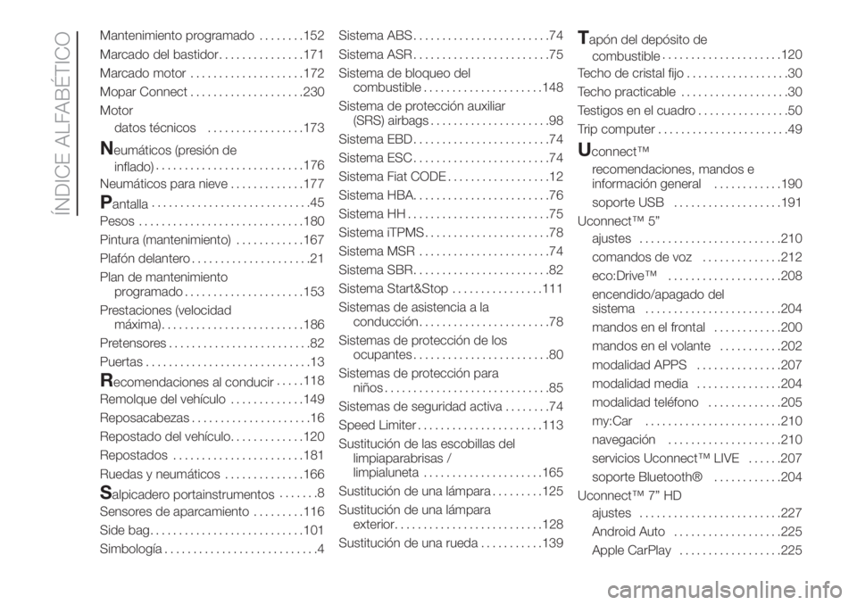 FIAT 500 2019  Manual de Empleo y Cuidado (in Spanish) Mantenimiento programado........152
Marcado del bastidor...............171
Marcado motor....................172
Mopar Connect....................230
Motor
datos técnicos.................173
Neumátic