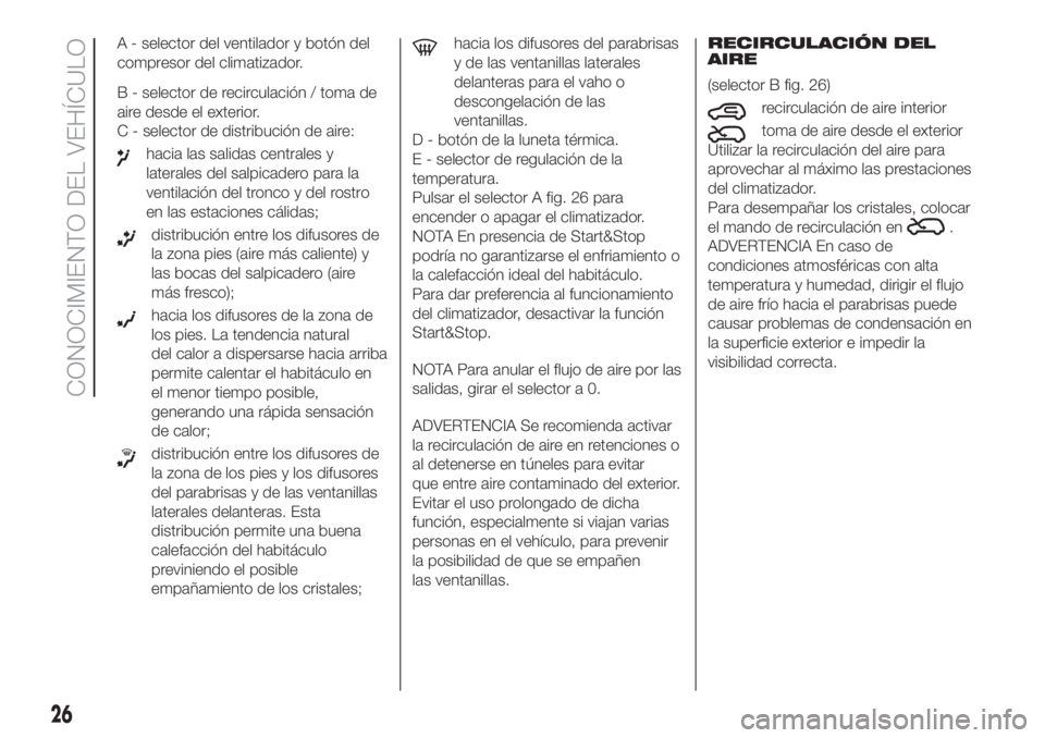 FIAT 500 2020  Manual de Empleo y Cuidado (in Spanish) A - selector del ventilador y botón del
compresor del climatizador.
B - selector de recirculación / toma de
aire desde el exterior.
C - selector de distribución de aire:
hacia las salidas centrales