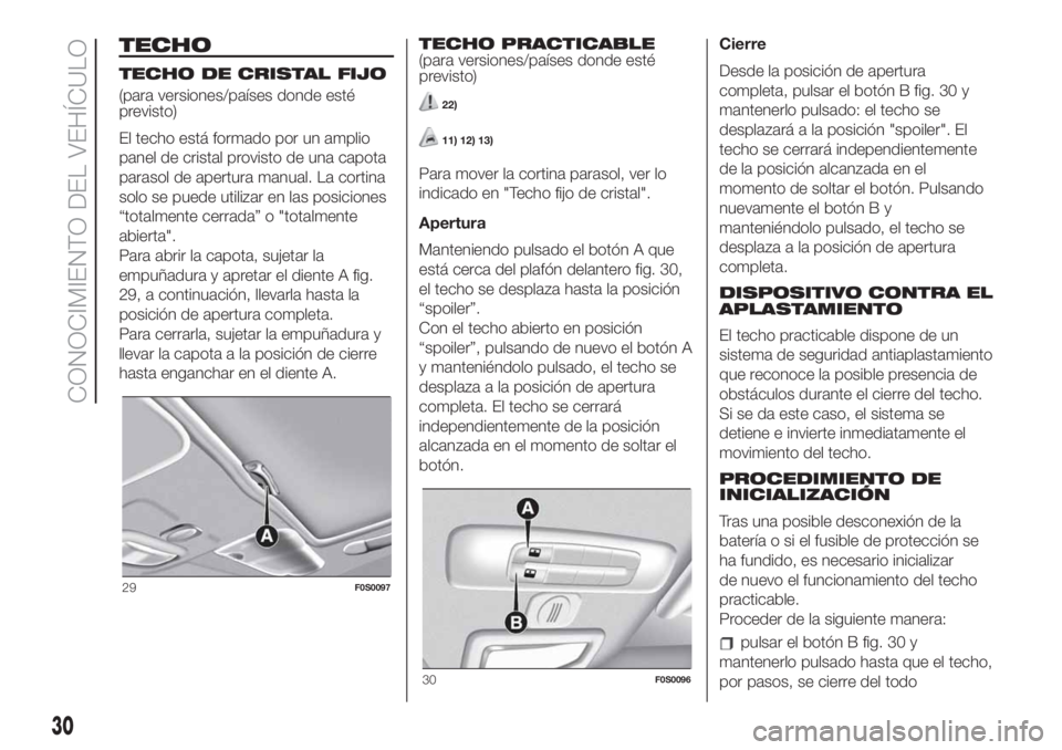 FIAT 500 2019 Manual de Empleo y Cuidado (in Spanish) TECHO
TECHO DE CRISTAL FIJO
(para versiones/países donde esté
previsto)
El techo está formado por un amplio
panel de cristal provisto de una capota
parasol de apertura manual. La cortina
solo se pu FIAT 500 2019 Manual de Empleo y Cuidado (in Spanish) TECHO
TECHO DE CRISTAL FIJO
(para versiones/países donde esté
previsto)
El techo está formado por un amplio
panel de cristal provisto de una capota
parasol de apertura manual. La cortina
solo se pu