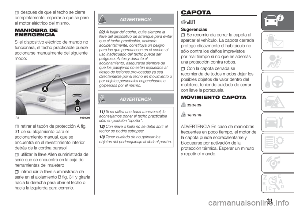 FIAT 500 2019 Manual de Empleo y Cuidado (in Spanish) después de que el techo se cierre
completamente, esperar a que se pare
el motor eléctrico del mismo.
MANIOBRA DE
EMERGENCIA
Si el dispositivo eléctrico de mando no
funcionara, el techo practicable FIAT 500 2019 Manual de Empleo y Cuidado (in Spanish) después de que el techo se cierre
completamente, esperar a que se pare
el motor eléctrico del mismo.
MANIOBRA DE
EMERGENCIA
Si el dispositivo eléctrico de mando no
funcionara, el techo practicable