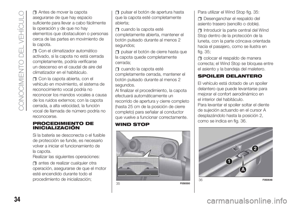 FIAT 500 2019 Manual de Empleo y Cuidado (in Spanish) Antes de mover la capota
asegurarse de que hay espacio
suficiente para llevar a cabo fácilmente
la operación y de que no hay
elementos que obstaculicen o personas
cerca de las partes en movimiento d FIAT 500 2019 Manual de Empleo y Cuidado (in Spanish) Antes de mover la capota
asegurarse de que hay espacio
suficiente para llevar a cabo fácilmente
la operación y de que no hay
elementos que obstaculicen o personas
cerca de las partes en movimiento d