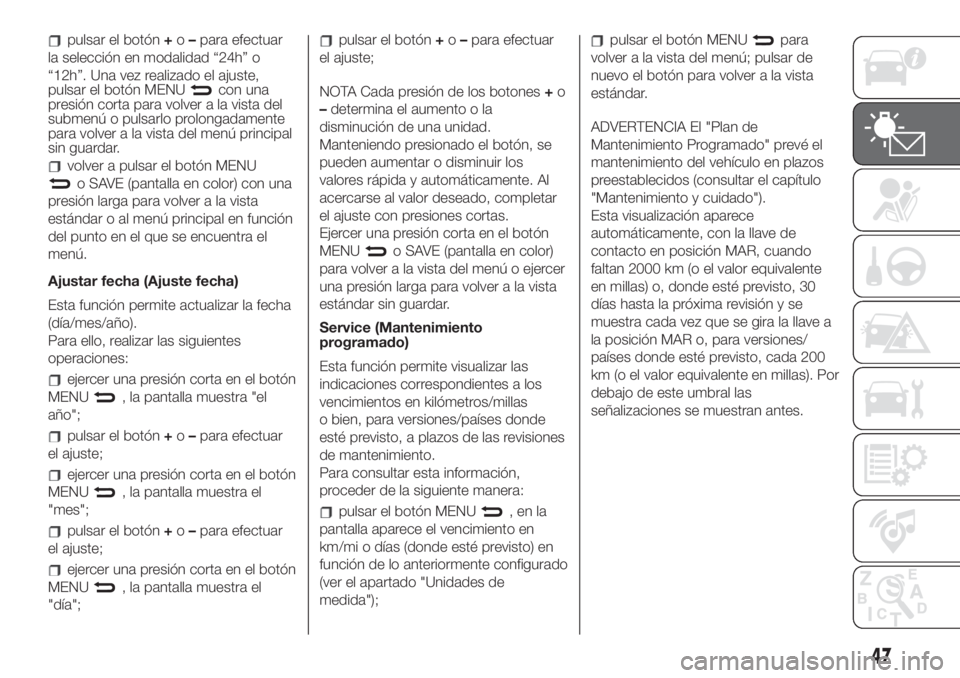 FIAT 500 2019 Manual de Empleo y Cuidado (in Spanish) pulsar el botón+o–para efectuar
la selección en modalidad “24h” o
“12h”. Una vez realizado el ajuste,
pulsar el botón MENU
con una
presión corta para volver a la vista del
submenú o pul FIAT 500 2019 Manual de Empleo y Cuidado (in Spanish) pulsar el botón+o–para efectuar
la selección en modalidad “24h” o
“12h”. Una vez realizado el ajuste,
pulsar el botón MENU
con una
presión corta para volver a la vista del
submenú o pul