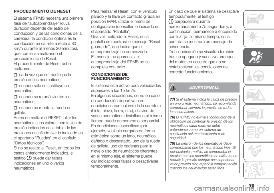 FIAT 500 2020 Manual de Empleo y Cuidado (in Spanish) PROCEDIMIENTO DE RESET
El sistema iTPMS necesita una primera
fase de “autoaprendizaje” (cuya
duración depende del estilo de
conducción y de las condiciones de la
carretera: la condición óptima FIAT 500 2020 Manual de Empleo y Cuidado (in Spanish) PROCEDIMIENTO DE RESET
El sistema iTPMS necesita una primera
fase de “autoaprendizaje” (cuya
duración depende del estilo de
conducción y de las condiciones de la
carretera: la condición óptima