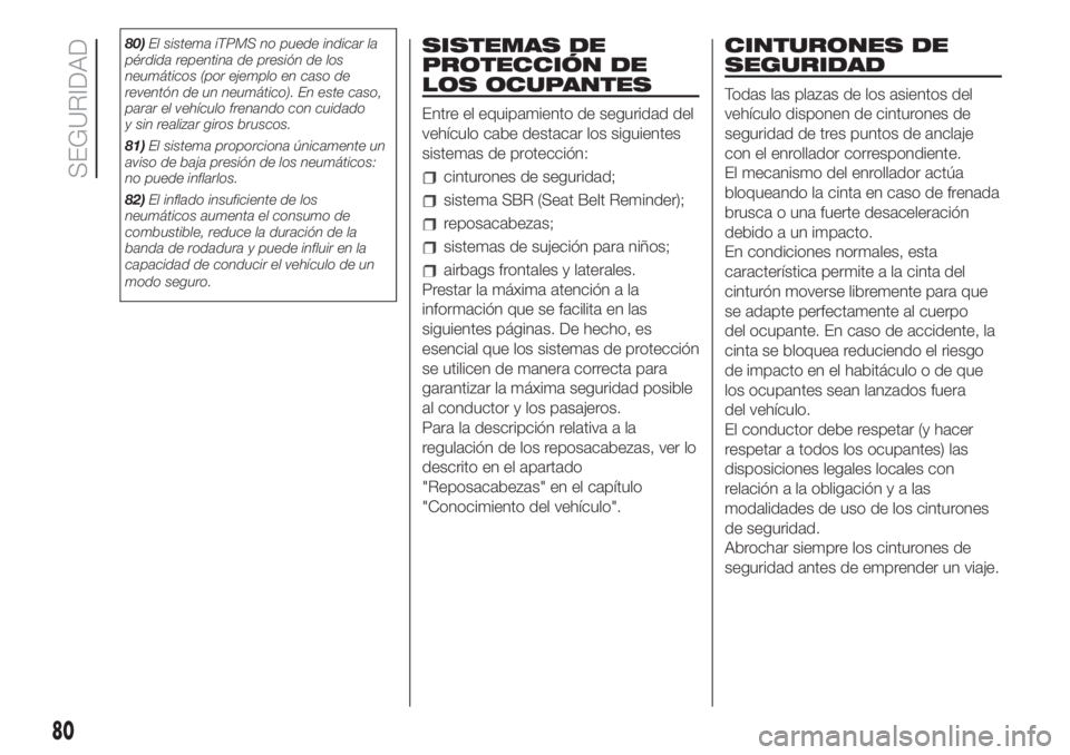 FIAT 500 2020 Manual de Empleo y Cuidado (in Spanish) 80)El sistema iTPMS no puede indicar la
pérdida repentina de presión de los
neumáticos (por ejemplo en caso de
reventón de un neumático). En este caso,
parar el vehículo frenando con cuidado
y s FIAT 500 2020 Manual de Empleo y Cuidado (in Spanish) 80)El sistema iTPMS no puede indicar la
pérdida repentina de presión de los
neumáticos (por ejemplo en caso de
reventón de un neumático). En este caso,
parar el vehículo frenando con cuidado
y s