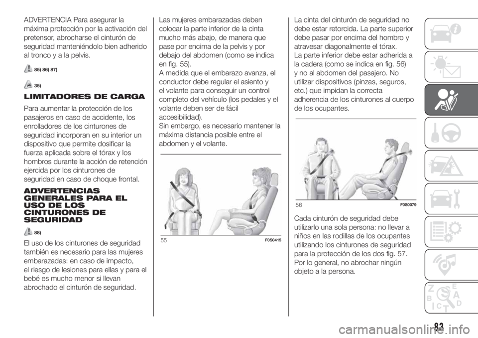 FIAT 500 2020 Manual de Empleo y Cuidado (in Spanish) ADVERTENCIA Para asegurar la
máxima protección por la activación del
pretensor, abrocharse el cinturón de
seguridad manteniéndolo bien adherido
altroncoyalapelvis.
85) 86) 87)
35)
LIMITADORES DE FIAT 500 2020 Manual de Empleo y Cuidado (in Spanish) ADVERTENCIA Para asegurar la
máxima protección por la activación del
pretensor, abrocharse el cinturón de
seguridad manteniéndolo bien adherido
altroncoyalapelvis.
85) 86) 87)
35)
LIMITADORES DE