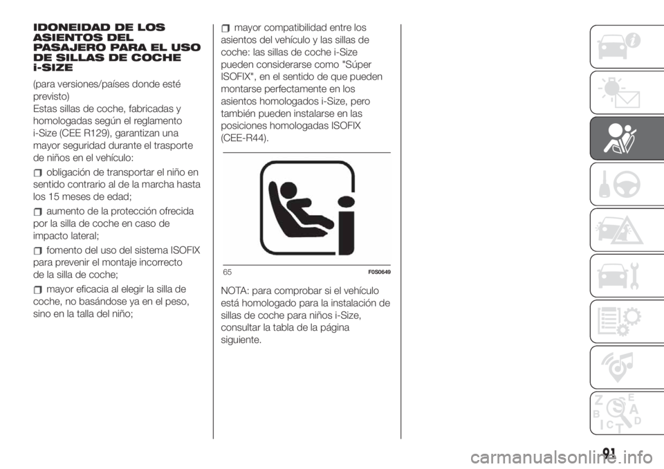 FIAT 500 2020 Manual de Empleo y Cuidado (in Spanish) IDONEIDAD DE LOS
ASIENTOS DEL
PASAJERO PARA EL USO
DE SILLAS DE COCHE
i-SIZE
(para versiones/países donde esté
previsto)
Estas sillas de coche, fabricadas y
homologadas según el reglamento
i-Size ( FIAT 500 2020 Manual de Empleo y Cuidado (in Spanish) IDONEIDAD DE LOS
ASIENTOS DEL
PASAJERO PARA EL USO
DE SILLAS DE COCHE
i-SIZE
(para versiones/países donde esté
previsto)
Estas sillas de coche, fabricadas y
homologadas según el reglamento
i-Size (