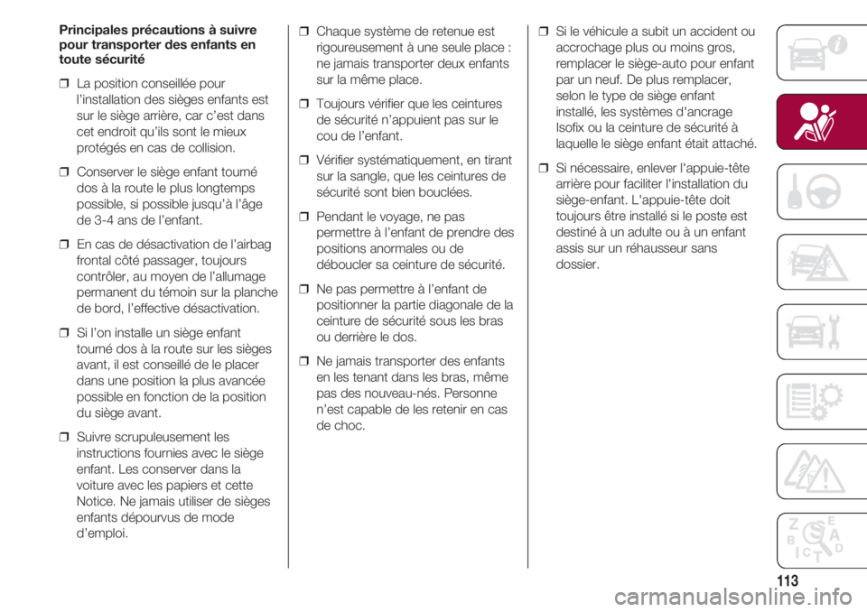 FIAT 500 2018 Notice dentretien (in French) 113
Principales précautions à suivre
pour transporter des enfants en
toute sécurité
❒ La position conseillée pour
l’installation des sièges enfants est
sur le siège arrière, car c’est d FIAT 500 2018 Notice dentretien (in French) 113
Principales précautions à suivre
pour transporter des enfants en
toute sécurité
❒ La position conseillée pour
l’installation des sièges enfants est
sur le siège arrière, car c’est d