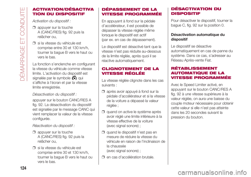 FIAT 500 2018 Notice dentretien (in French) DÉMARRAGE ET CONDUITE
124
ACTIVATION/DÉSACTIVA
TION DU DISPOSITIF
Activation du dispositif :
❒ appuyer sur la touche
A (CANC/RES) fig. 92 puis la
relâcher ou,
❒ si la vitesse du véhicule es FIAT 500 2018 Notice dentretien (in French) DÉMARRAGE ET CONDUITE
124
ACTIVATION/DÉSACTIVA
TION DU DISPOSITIF
Activation du dispositif :
❒ appuyer sur la touche
A (CANC/RES) fig. 92 puis la
relâcher ou,
❒ si la vitesse du véhicule es