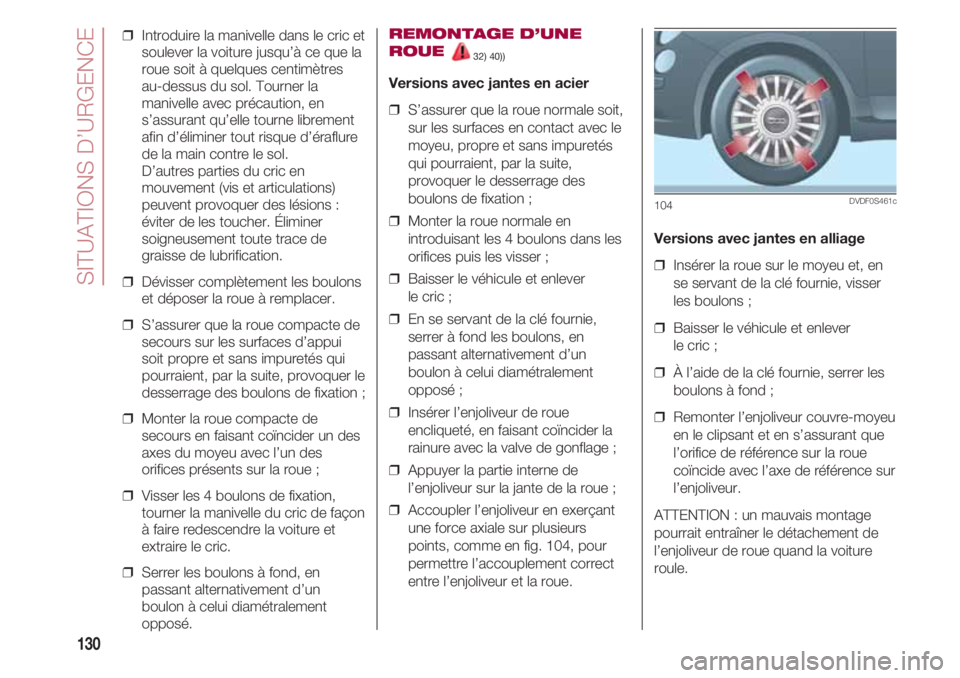 FIAT 500 2018 Notice dentretien (in French) SITUATIONS D’URGENCE
130
❒ Introduire la manivelle dans le cric et
soulever la voiture jusqu’à ce que la
roue soit à quelques centimètres
au-dessus du sol. Tourner la
manivelle avec précaut FIAT 500 2018 Notice dentretien (in French) SITUATIONS D’URGENCE
130
❒ Introduire la manivelle dans le cric et
soulever la voiture jusqu’à ce que la
roue soit à quelques centimètres
au-dessus du sol. Tourner la
manivelle avec précaut
