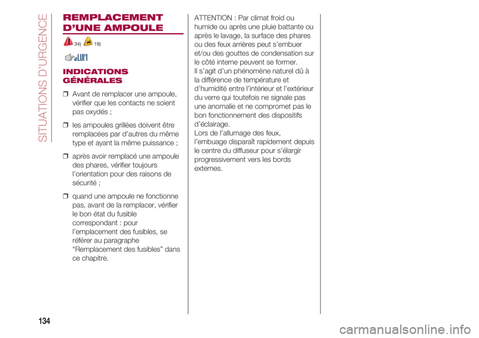 FIAT 500 2018 Notice dentretien (in French) SITUATIONS D’URGENCE
134
REMPLACEMENT
D’UNE AMPOULE
34) 19)
INDICATIONS
GÉNÉRALES
❒ Avant de remplacer une ampoule,
vérifier que les contacts ne soient
pas oxydés ;
❒ les ampoules gri FIAT 500 2018 Notice dentretien (in French) SITUATIONS D’URGENCE
134
REMPLACEMENT
D’UNE AMPOULE
34) 19)
INDICATIONS
GÉNÉRALES
❒ Avant de remplacer une ampoule,
vérifier que les contacts ne soient
pas oxydés ;
❒ les ampoules gri