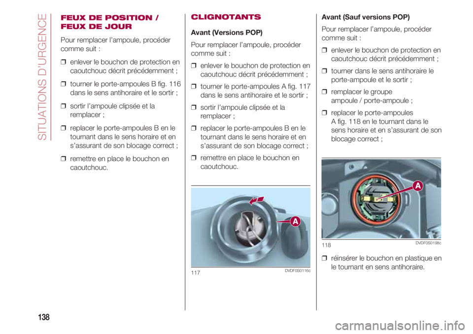 FIAT 500 2018 Notice dentretien (in French) SITUATIONS D’URGENCE
138
FEUX DE POSITION /
FEUX DE JOUR
Pour remplacer l’ampoule, procéder
comme suit :
❒ enlever le bouchon de protection en
caoutchouc décrit précédemment ;
❒ tourner FIAT 500 2018 Notice dentretien (in French) SITUATIONS D’URGENCE
138
FEUX DE POSITION /
FEUX DE JOUR
Pour remplacer l’ampoule, procéder
comme suit :
❒ enlever le bouchon de protection en
caoutchouc décrit précédemment ;
❒ tourner