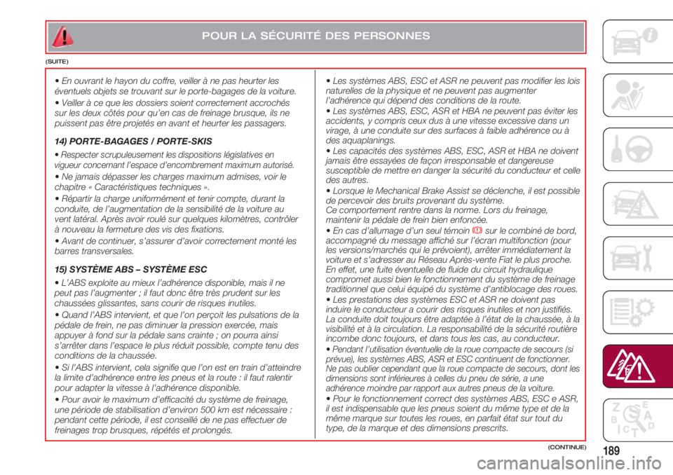 FIAT 500 2018 Notice dentretien (in French) 189(CONTINUE)
POUR LA SÉCURITÉ DES PERSONNES
(SUITE)
•En ouvrant le hayon du coffre, veiller à ne pas heurter les
éventuels objets se trouvant sur le porte-bagages de la voiture.
•Veiller FIAT 500 2018 Notice dentretien (in French) 189(CONTINUE)
POUR LA SÉCURITÉ DES PERSONNES
(SUITE)
•En ouvrant le hayon du coffre, veiller à ne pas heurter les
éventuels objets se trouvant sur le porte-bagages de la voiture.
•Veiller
