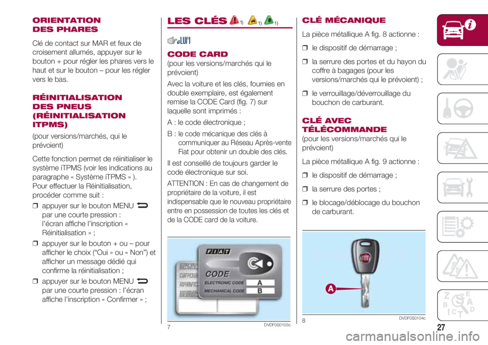 FIAT 500 2018 Notice dentretien (in French) 27
ORIENTATION
DES PHARES
Clé de contact sur MAR et feux de
croisement allumés, appuyer sur le
bouton + pour régler les phares vers le
haut et sur le bouton – pour les régler
vers le bas.
RÉIN FIAT 500 2018 Notice dentretien (in French) 27
ORIENTATION
DES PHARES
Clé de contact sur MAR et feux de
croisement allumés, appuyer sur le
bouton + pour régler les phares vers le
haut et sur le bouton – pour les régler
vers le bas.
RÉIN