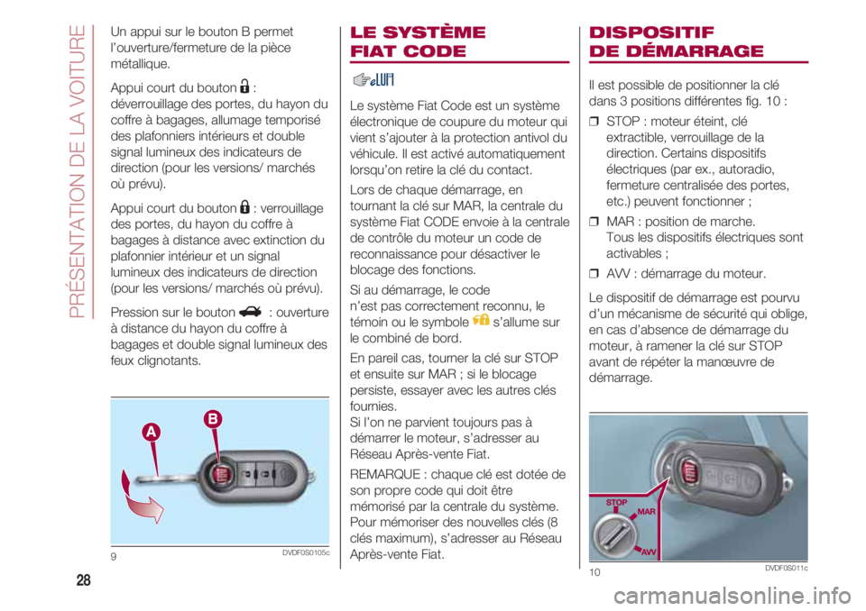 FIAT 500 2018 Notice dentretien (in French) PRÉSENTATION DE LA VOITURE
28
LE SYSTÈME
FIAT CODE
Le système Fiat Code est un système
électronique de coupure du moteur qui
vient s’ajouter à la protection antivol du
véhicule. Il est acti FIAT 500 2018 Notice dentretien (in French) PRÉSENTATION DE LA VOITURE
28
LE SYSTÈME
FIAT CODE
Le système Fiat Code est un système
électronique de coupure du moteur qui
vient s’ajouter à la protection antivol du
véhicule. Il est acti