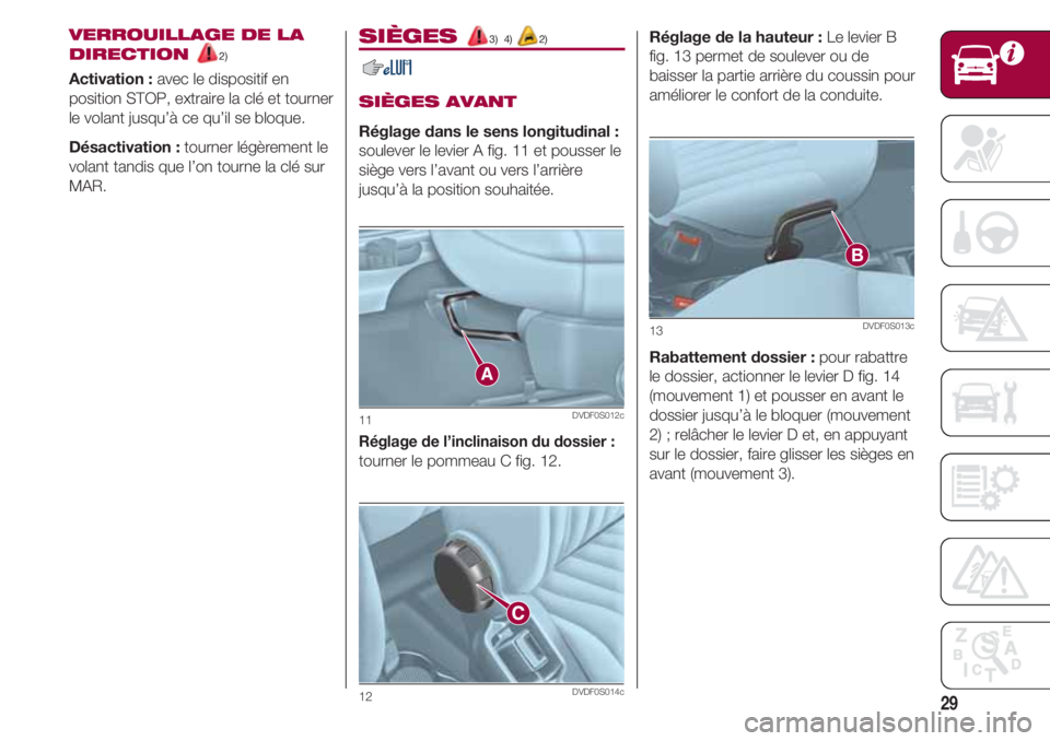 FIAT 500 2018 Notice dentretien (in French) 29
VERROUILLAGE DE LA
DIRECTION
2)
Activation :avec le dispositif en
position STOP, extraire la clé et tourner
le volant jusqu’à ce qu’il se bloque.
Désactivation :tourner légèrement le
vola FIAT 500 2018 Notice dentretien (in French) 29
VERROUILLAGE DE LA
DIRECTION
2)
Activation :avec le dispositif en
position STOP, extraire la clé et tourner
le volant jusqu’à ce qu’il se bloque.
Désactivation :tourner légèrement le
vola