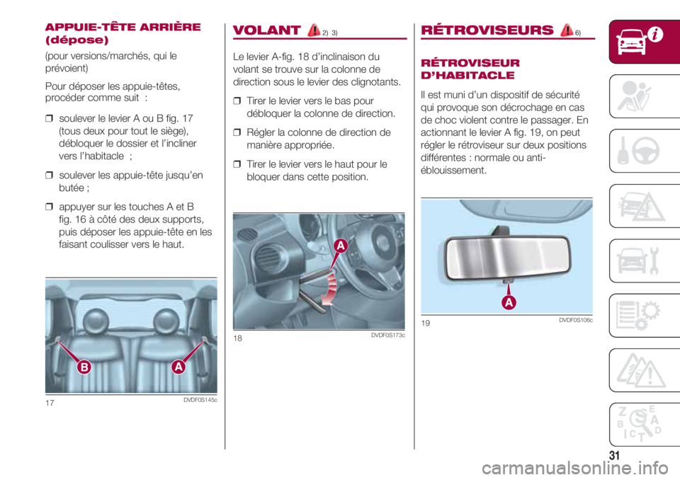 FIAT 500 2018 Notice dentretien (in French) 31
VOLANT 2) 3)
Le levier A-fig. 18 d’inclinaison du
volant se trouve sur la colonne de
direction sous le levier des clignotants.
❒ Tirer le levier vers le bas pour
débloquer la colonne de dire FIAT 500 2018 Notice dentretien (in French) 31
VOLANT 2) 3)
Le levier A-fig. 18 d’inclinaison du
volant se trouve sur la colonne de
direction sous le levier des clignotants.
❒ Tirer le levier vers le bas pour
débloquer la colonne de dire