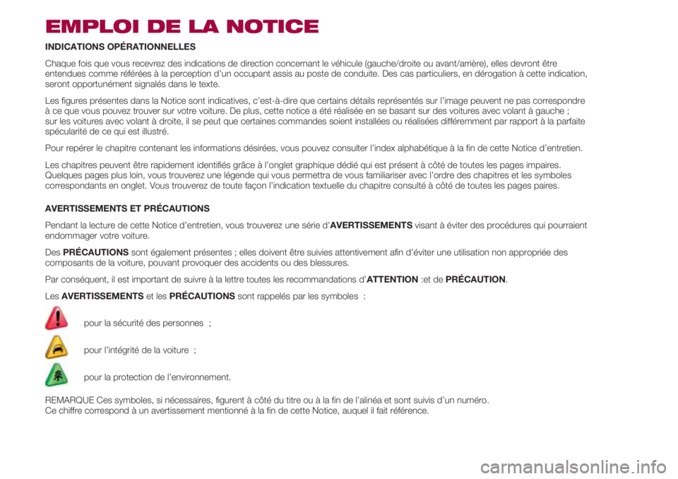 FIAT 500 2018 Notice dentretien (in French) EMPLOI DE LA NOTICE
INDICATIONS OPÉRATIONNELLES
Chaque fois que vous recevrez des indications de direction concernant le véhicule (gauche/droite ou avant/arrière), elles devront être
entendues com FIAT 500 2018 Notice dentretien (in French) EMPLOI DE LA NOTICE
INDICATIONS OPÉRATIONNELLES
Chaque fois que vous recevrez des indications de direction concernant le véhicule (gauche/droite ou avant/arrière), elles devront être
entendues com