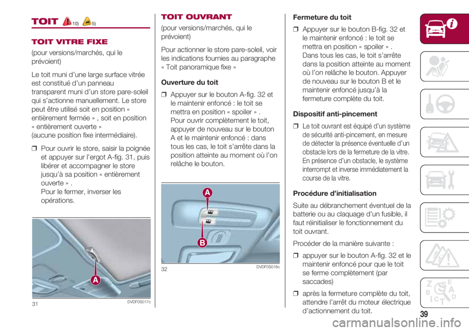 FIAT 500 2018  Notice dentretien (in French) 39
Fermeture du toit
❒  Appuyer sur le bouton B-fig. 32 et
le maintenir enfoncé : le toit se
mettra en position « spoiler » .
Dans tous les cas, le toit s’arrête
dans la position atteinte au m