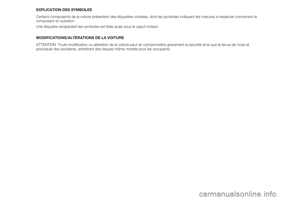 FIAT 500 2018  Notice dentretien (in French) EXPLICATION DES SYMBOLES
Certains composants de la voiture présentent des étiquettes colorées, dont les symboles indiquent les mesures à respecter concernant le
composant en question.
Une étiquet