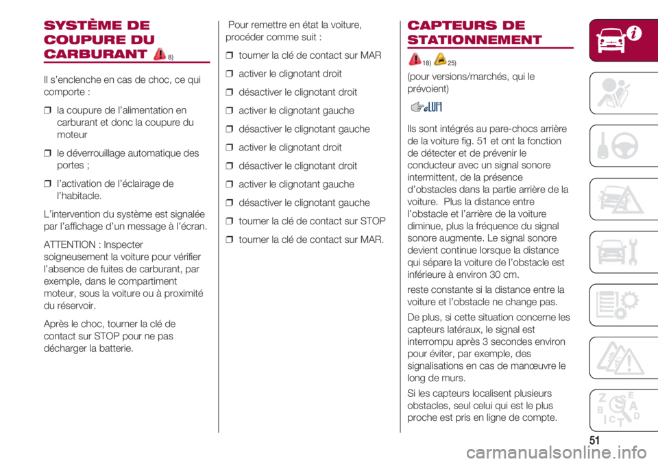 FIAT 500 2018 Notice dentretien (in French) 51
Pour remettre en état la voiture,
procéder comme suit :
❒ tourner la clé de contact sur MAR
❒ activer le clignotant droit
❒ désactiver le clignotant droit
❒ activer le clignotant ga FIAT 500 2018 Notice dentretien (in French) 51
Pour remettre en état la voiture,
procéder comme suit :
❒ tourner la clé de contact sur MAR
❒ activer le clignotant droit
❒ désactiver le clignotant droit
❒ activer le clignotant ga