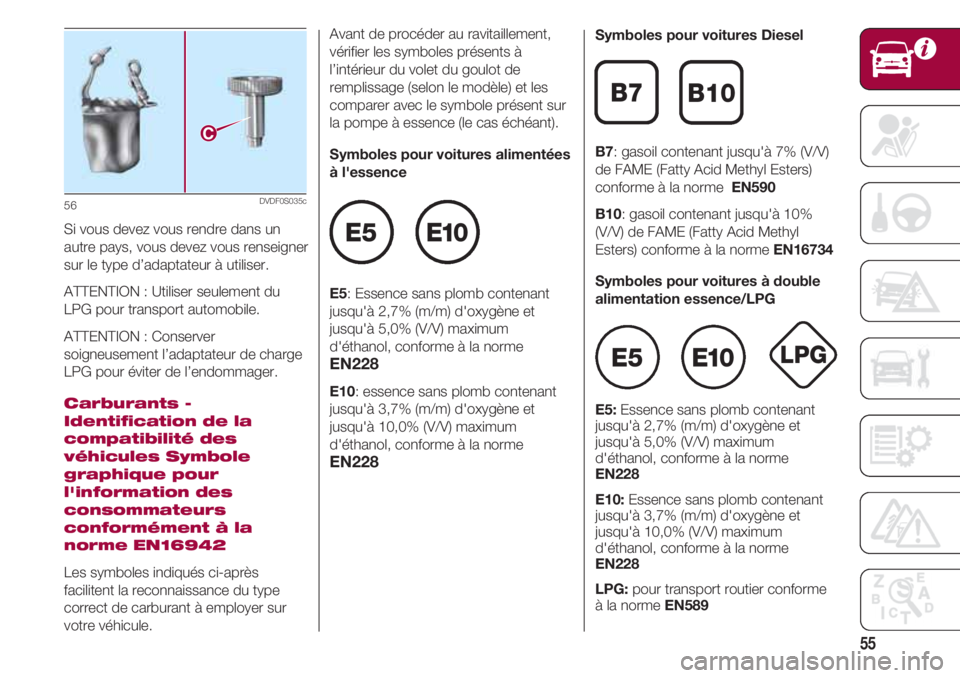 FIAT 500 2018 Notice dentretien (in French) 55
Si vous devez vous rendre dans un
autre pays, vous devez vous renseigner
sur le type d’adaptateur à utiliser.
ATTENTION : Utiliser seulement du
LPG pour transport automobile.
ATTENTION : Conserv FIAT 500 2018 Notice dentretien (in French) 55
Si vous devez vous rendre dans un
autre pays, vous devez vous renseigner
sur le type d’adaptateur à utiliser.
ATTENTION : Utiliser seulement du
LPG pour transport automobile.
ATTENTION : Conserv