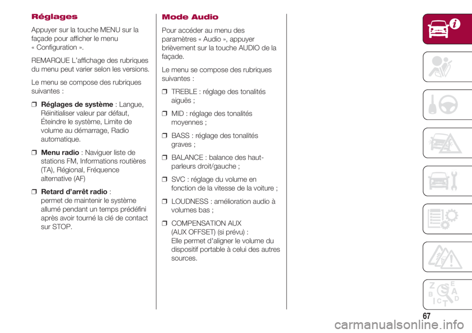 FIAT 500 2018 Notice dentretien (in French) 67
Réglages
Appuyer sur la touche MENU sur la
façade pour afficher le menu
« Configuration ».
REMARQUE L’affichage des rubriques
du menu peut varier selon les versions.
Le menu se compose des r FIAT 500 2018 Notice dentretien (in French) 67
Réglages
Appuyer sur la touche MENU sur la
façade pour afficher le menu
« Configuration ».
REMARQUE L’affichage des rubriques
du menu peut varier selon les versions.
Le menu se compose des r
