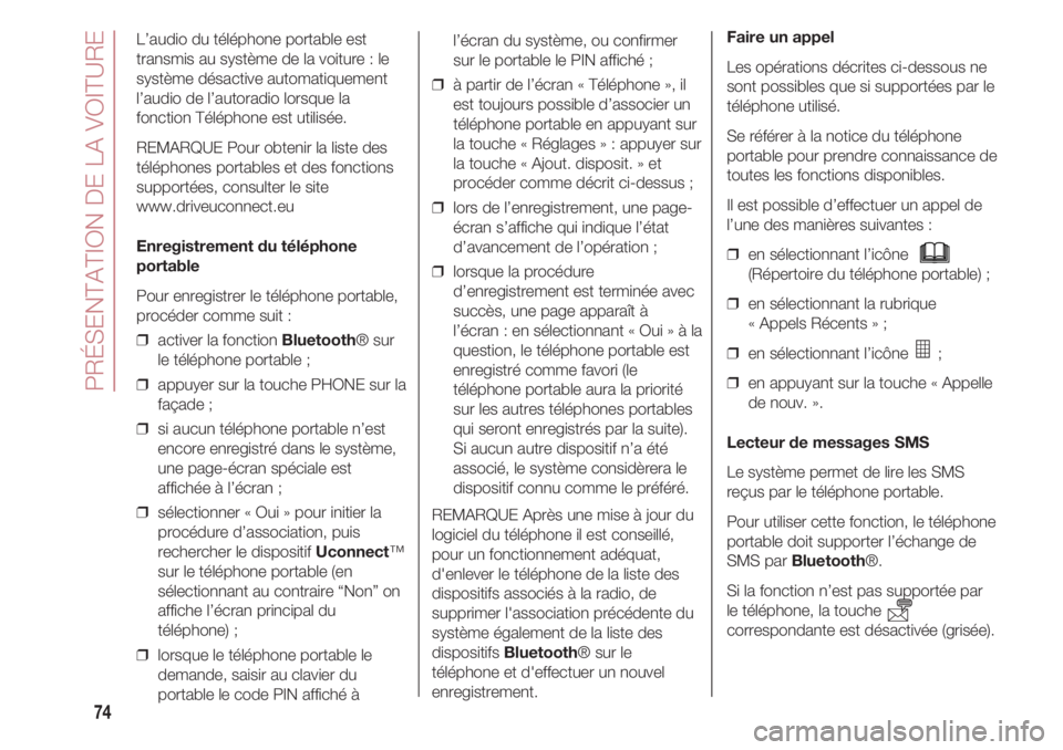 FIAT 500 2018 Notice dentretien (in French) PRÉSENTATION DE LA VOITURE
74
L’audio du téléphone portable est
transmis au système de la voiture : le
système désactive automatiquement
l’audio de l’autoradio lorsque la
fonction Téléph FIAT 500 2018 Notice dentretien (in French) PRÉSENTATION DE LA VOITURE
74
L’audio du téléphone portable est
transmis au système de la voiture : le
système désactive automatiquement
l’audio de l’autoradio lorsque la
fonction Téléph