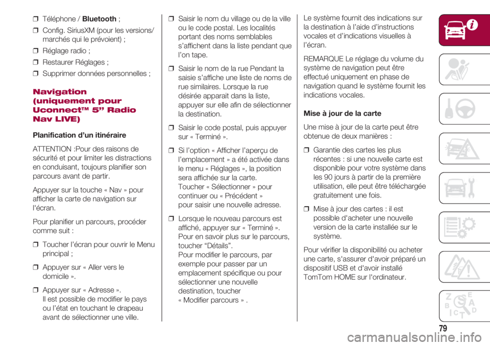 FIAT 500 2018 Notice dentretien (in French) 79
❒ Téléphone / Bluetooth;
❒ Config. SiriusXM (pour les versions/
marchés qui le prévoient) ;
❒ Réglage radio ;
❒ Restaurer Réglages ;
❒ Supprimer données personnelles ;
Navigat FIAT 500 2018 Notice dentretien (in French) 79
❒ Téléphone / Bluetooth;
❒ Config. SiriusXM (pour les versions/
marchés qui le prévoient) ;
❒ Réglage radio ;
❒ Restaurer Réglages ;
❒ Supprimer données personnelles ;
Navigat