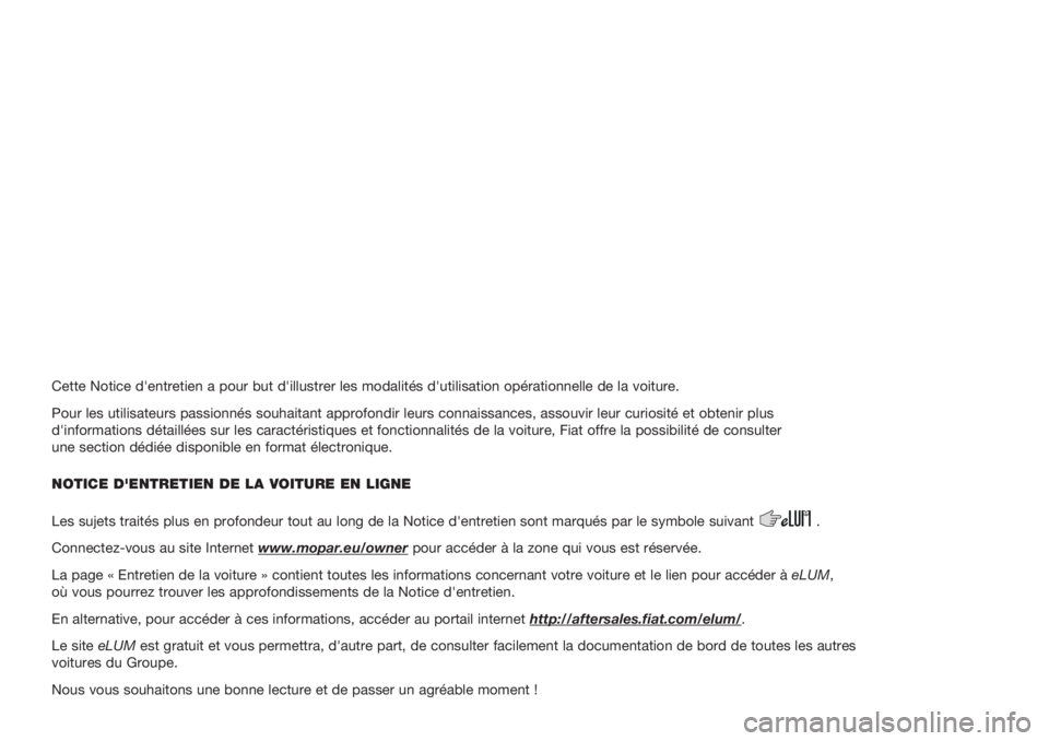 FIAT 500 2019  Notice dentretien (in French) Cette Notice d'entretien a pour but d'illustrer les modalités d'utili\
sation opérationnelle de la voiture.
Pour les utilisateurs passionnés souhaitant approfondir leurs connais\
sances