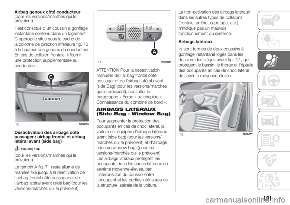 FIAT 500 2020 Notice dentretien (in French) Airbag genoux côté conducteur
(pour les versions/marchés qui le
prévoient)
Il est constitué d'un coussin à gonflage
instantané contenu dans un logement
C approprié situé sous le cache de
FIAT 500 2020 Notice dentretien (in French) Airbag genoux côté conducteur
(pour les versions/marchés qui le
prévoient)
Il est constitué d'un coussin à gonflage
instantané contenu dans un logement
C approprié situé sous le cache de