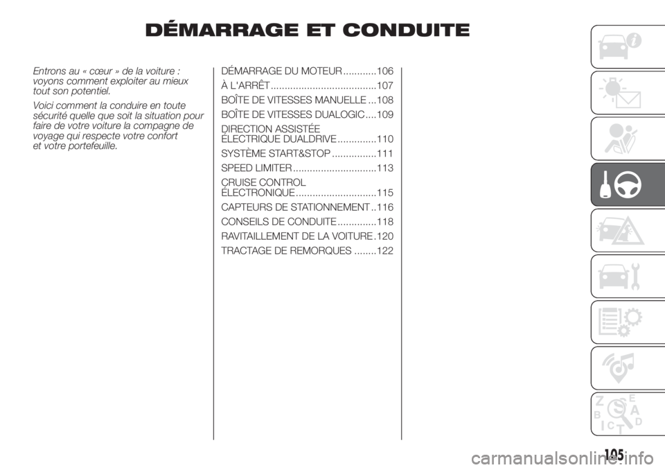 FIAT 500 2019  Notice dentretien (in French) DÉMARRAGE ET CONDUITE
Entrons au « cœur » de la voiture :
voyons comment exploiter au mieux
tout son potentiel.
Voici comment la conduire en toute
sécurité quelle que soit la situation pour
fair