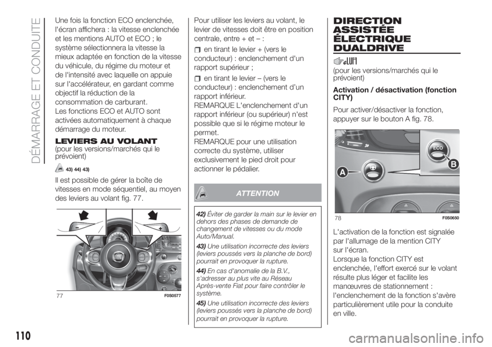 FIAT 500 2019  Notice dentretien (in French) Une fois la fonction ECO enclenchée,
l'écran affichera : la vitesse enclenchée
et les mentions AUTO et ECO ; le
système sélectionnera la vitesse la
mieux adaptée en fonction de la vitesse
du