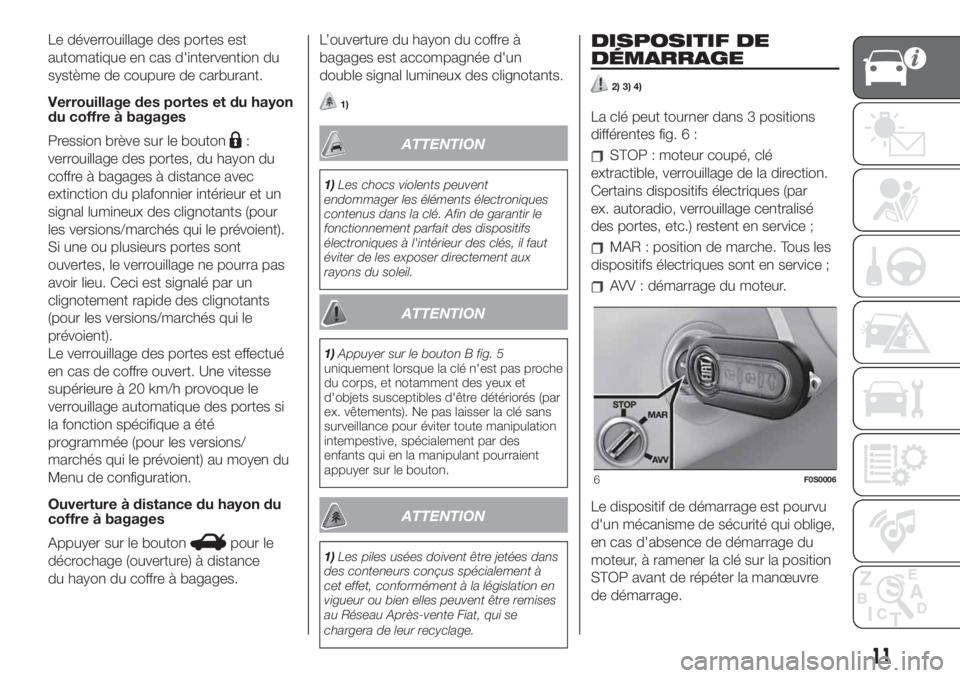 FIAT 500 2019 Notice dentretien (in French) Le déverrouillage des portes est
automatique en cas d'intervention du
système de coupure de carburant.
Verrouillage des portes et du hayon
du coffre à bagages
Pression brève sur le bouton
:
ve FIAT 500 2019 Notice dentretien (in French) Le déverrouillage des portes est
automatique en cas d'intervention du
système de coupure de carburant.
Verrouillage des portes et du hayon
du coffre à bagages
Pression brève sur le bouton
:
ve
