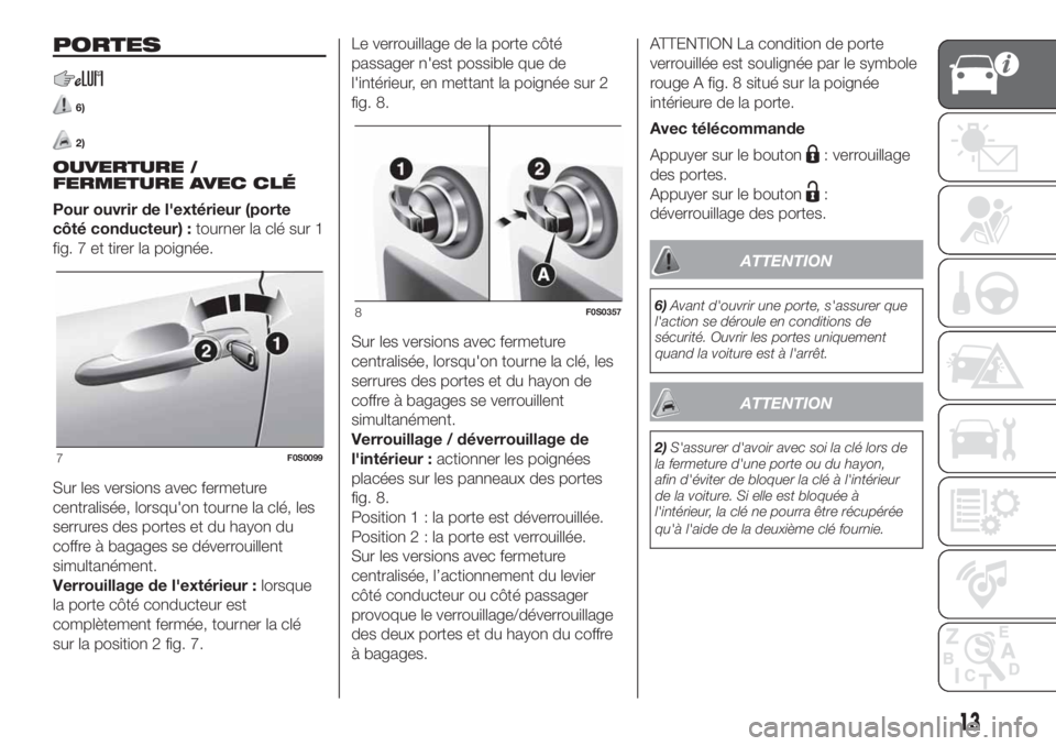 FIAT 500 2019  Notice dentretien (in French) PORTES
6)
2)
OUVERTURE /
FERMETURE AVEC CLÉ
Pour ouvrir de l'extérieur (porte
côté conducteur) :tourner la clé sur 1
fig. 7 et tirer la poignée.
Sur les versions avec fermeture
centralisée,