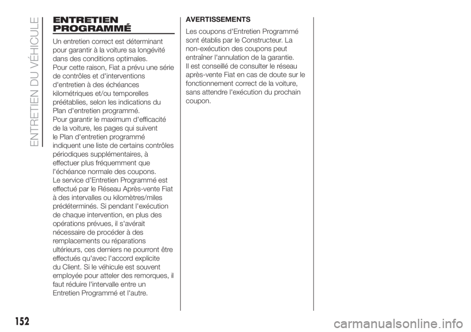 FIAT 500 2020  Notice dentretien (in French) ENTRETIEN
PROGRAMMÉ
Un entretien correct est déterminant
pour garantir à la voiture sa longévité
dans des conditions optimales.
Pour cette raison, Fiat a prévu une série
de contrôles et d'