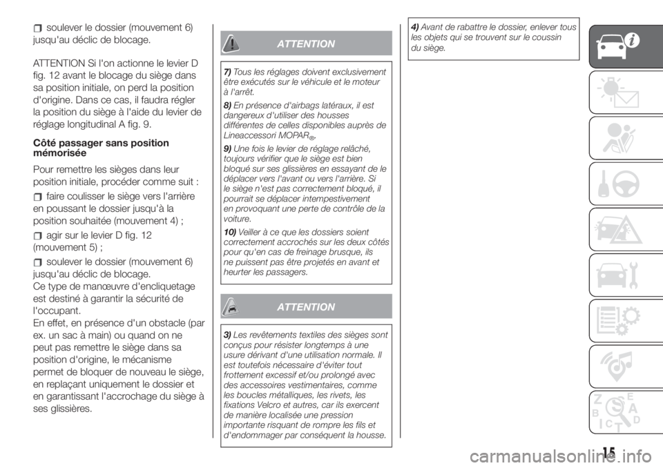 FIAT 500 2020  Notice dentretien (in French) soulever le dossier (mouvement 6)
jusqu'au déclic de blocage.
ATTENTION Si l'on actionne le levier D
fig. 12 avant le blocage du siège dans
sa position initiale, on perd la position
d'or